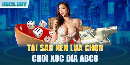 Tại sao nên lựa chọn chơi xóc đĩa ABC8